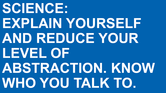Schild mit Text "Science: Explain yourself and reduce your level of abstraction. Know who you talk to."